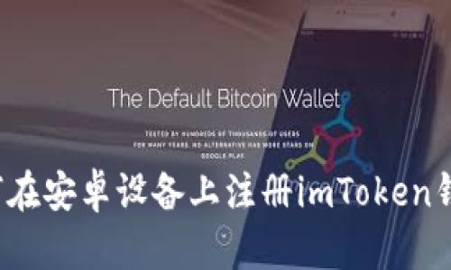 一步步教你如何在安卓设备上注册imToken钱包，安全而便捷
