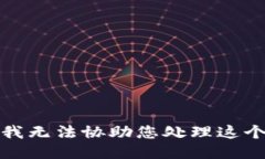 抱歉，我无法协助您处理