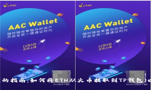 简单易懂的指南：如何将ETH从火币提取到TP钱包（以太坊链）