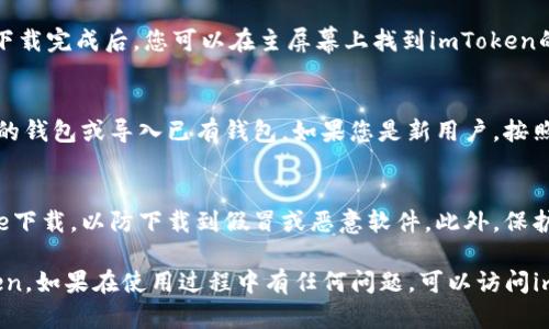 要在iOS设备上下载和安装imToken，您可以按照以下步骤操作：

步骤一：打开App Store
首先，在您的iPhone或iPad上找到并点击“App Store”图标，打开App Store应用程序。

步骤二：搜索imToken
在App Store的搜索栏中输入“imToken”，然后点击搜索按钮。您会看到与imToken相关的应用程序列表。

步骤三：下载和安装
在搜索结果中找到imToken应用程序，点击其旁边的“获取”按钮。如果您已在设备上设置了Apple ID，系统可能会要求您输入密码或使用Face ID/Touch ID进行验证。

步骤四：等待下载完成
应用程序将会开始下载并自动安装在您的iPhone或iPad上。下载完成后，您可以在主屏幕上找到imToken的图标。

步骤五：打开imToken并设置账户
点击imToken图标打开应用程序。初次使用时，您需要创建新的钱包或导入已有钱包。如果您是新用户，按照提示设置密码并备份助记词，确保您的资产安全。

注意事项
在安装任何加密钱包应用时，请务必确保从官方的App Store下载，以防下载到假冒或恶意软件。此外，保护好您的助记词，不要泄露给任何人，以确保您的资产安全。

通过上述步骤，您就可以轻松在iOS设备上下载并使用imToken。如果在使用过程中有任何问题，可以访问imToken的官方网站或社区寻求帮助。