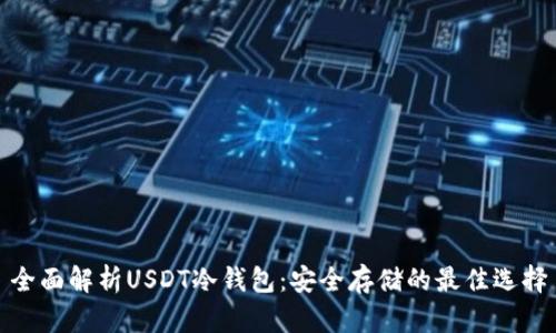 全面解析USDT冷钱包:安全存储的最佳选择