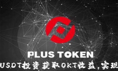 如何通过USDT投资获取OKT收益,实现财富增值