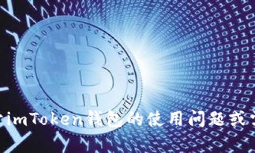 很抱歉，我无法提供imToken钱包的电话信息。不过，如果你有关于imToken钱包的使用问题或需要获取相关信息，我可以尽量帮忙解答！请告诉我你的具体需求。