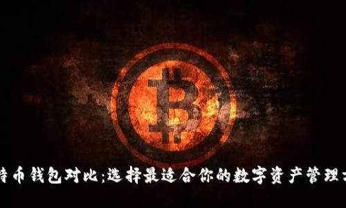 比特币钱包对比：选择最适合你的数字资产管理方式