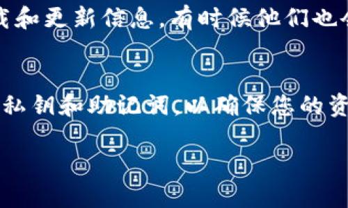 要下载imToken钱包，您可以按照以下步骤进行：

1. 官方网站下载
首先，访问imToken的官方网站（https://token.im）。在网站上，您可以找到下载链接。确保您从官方网站下载，以避免下载到恶意软件或假冒应用。

2. 应用商店下载
如果您是手机用户，可以在应用商店中搜索“imToken”。对于Android用户，请前往Google Play Store，iOS用户则可以在App Store中找到。直接从这些官方商店下载可以确保您获取到最新和安全的版本。

3. 通过社区和社交媒体了解信息
你可以关注imToken的官方社交媒体账号或社区，比如微博、Twitter等，获取最新的下载和更新信息，有时候他们也会发布一些特别的活动或新的功能功能。

4. 注意事项
在下载钱包之前，请确认您的设备符合最低系统要求。此外，下载后请务必妥善保管您的私钥和助记词，以确保您的资金安全。尽量避免将这些信息分享给他人，以避免被骗。

希望这些信息能帮助您顺利下载imToken钱包，并安全地管理您的数字资产。