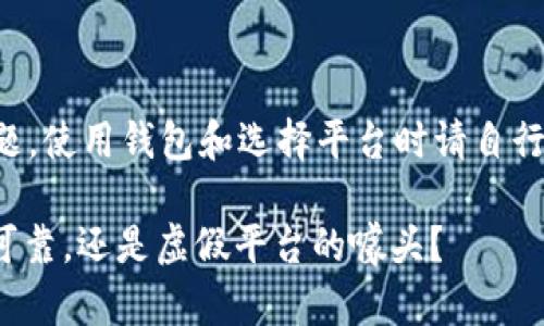 提示：由于涉及到金融和安全问题，使用钱包和选择平台时请自行核实和判断。以下内容仅供参考。

### imToken钱包：真的安全可靠，还是虚假平台的噱头？