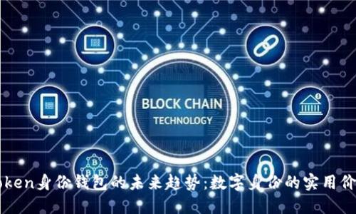 探索imToken身份钱包的未来趋势：数字身份的实用价值与创新