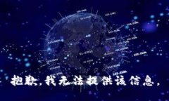 抱歉，我无法提供该信息