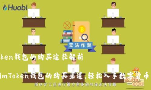 imToken钱包的购买途径解析

了解imToken钱包的购买渠道，轻松入手数字货币管理！