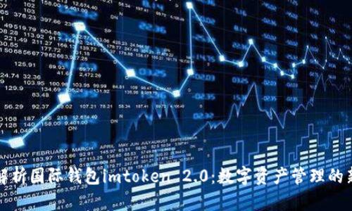 深度解析国际钱包imtoken 2.0：数字资产管理的新时代