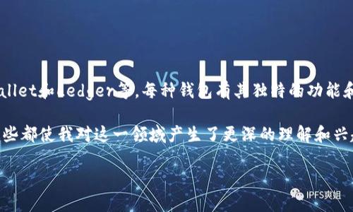 imToken钱包的转出功能详解

在数字货币快速发展的今天，越来越多的人选择使用各种钱包来存储和管理他们的虚拟资产。imToken作为一款非常受欢迎的数字货币钱包，不仅便捷易用，而且在安全性和用户体验上都得到了广泛的好评。那么，imToken钱包是否可以转出数字资产呢？本文将为你详细解答这一问题，并探索imToken钱包的使用优势与个性化体验。

imToken钱包简介

imToken钱包是一款以太坊及ERC20代币的钱包应用。除了支持Ethereum和众多基于Ethereum的代币，它还在不断扩展对新兴区块链的支持。imToken的设计以用户为中心，融入了轻量级、安全性和隐私保护等理念，成为众多用户的首选钱包之一。

是否可以转出？

答案是肯定的，imToken钱包是可以转出数字资产的。用户可以轻松地将钱包中的资产转出到其他钱包或交易所。具体操作步骤如下：

ol
    li打开imToken应用，进入你的钱包界面。/li
    li选择想要转出的资产，比如ETH或任何ERC20代币。/li
    li点击“转账”按钮，输入接收方的钱包地址和转账金额。/li
    li确认交易信息，注意手续费问题。/li
    li提交转账请求，待网络确认后，转账完成。/li
/ol

对于初次使用imToken的用户，这些步骤可能看上去有些复杂，但其实只需要仔细阅读每个步骤的提示，几次之后就能熟练掌握了。

我的imToken使用经历

回想起我第一次使用imToken钱包的经历，我的心情是既紧张又兴奋。当时我正在尝试进行数字货币投资，接触到以太坊这一新兴的数字资产。在朋友的推荐下，我下载了imToken钱包，按照步骤创建了我的钱包地址。尽管在转账的过程中略显拘谨，但随着多次的尝试，我逐渐建立起了对这款钱包的信任。

有一段时间我进行了一笔小额的转账，那是我第一次将资产从imToken转出，尽管心中暗自忐忑，但最后的成功让我感受到了巨大的成就感。这份成就感不仅因为我成功完成了交易，更因为我通过这个过程，增强了对数字资产的理解和管理能力。

转出资产需要注意事项

虽然转出资产过程相对简单，但在实际操作中，用户仍需注意以下几个关键点：

ul
    listrong确认地址：/strong在输入接收方钱包地址时，最好核对好几遍，确保地址无误。一旦转账完成，资产将无法追回。/li
    listrong手续费：/strong每次转账都需要支付交易手续费，手续费金额通常依赖于网络的拥堵情况，选择合适的手续费可以帮助交易更快被确认。/li
    listrong资产类型：/strong确保你选择的是正确的资产类型，不同资产的转账方式与手续费可能会有不同。/li
/ul

imToken钱包的优缺点

在使用imToken钱包的过程中，我也总结出了一些它的优缺点。

h4优点/h4

ol
    listrong易用性：/strong界面友好，操作流程清晰，非常适合新手用户。/li
    listrong安全性：/strong采用多重加密措施，保护用户的资产安全。/li
    listrong多功能性：/strong不仅可以存储多种资产，还支持DApp的使用，让用户享受到更多区块链技术带来的便利。/li
/ol

h4缺点/h4

ol
    listrong复杂的转账流程：/strong对于初次接触数字货币的人来说，可能需要时间去学习相关知识。/li
    listrong网络拥堵问题：/strong在网络拥堵时，交易确认时间可能会延长。/li
/ol

小结

总的来说，imToken钱包是一款功能丰富、安全可靠的数字资产管理工具，不仅支持转出功能，还能满足用户多样的需求。尽管在使用过程中也有一些需要注意的地方，但随着经验的积累，这些问题都能迎刃而解。我相信，无论你是初次接触数字资产的新手还是经验丰富的投资者，imToken都能带给你不一样的使用体验。

在这不断变化的数字时代，掌握安全、便捷的虚拟资产管理工具是非常重要的。通过使用imToken，我不仅学会了如何管理自己的数字资产，也增进了对区块链技术的理解。这一切，都是我在数字货币世界中探索的开始。

如果你还在犹豫是否选择imToken，不妨从现在开始，下载并体验一下这款优秀的钱包，相信你会收获满满的惊喜和知识。

拓展阅读

在了解完imToken钱包的转出功能后，很多用户可能会对其他钱包有兴趣。市面上还有许多其他优秀的数字货币钱包，例如Coinbase、Trust Wallet和Ledger等。每种钱包有其独特的功能和优势，选择适合自己的钱包可以更好地管理个人资产。

建议在选择钱包时，不仅要关注功能的完备性，还要考虑安全性和用户评价。在我的探索过程中，发现了许多数字货币的知识和文化相关信息，这些都使我对这一领域产生了更深的理解和兴趣。

无论你未来如何选择，都希望每位读者在这条数字资产之路上都能有所收获，成为更具智慧的投资者。