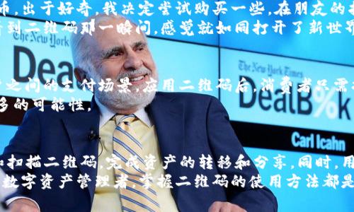 以下是关于imToken钱包的二维码使用方法的详细介绍，涵盖了二维码的基本概念、如何生成和扫描二维码以及一些实用的注意事项。

什么是imToken钱包的二维码？
imToken钱包是一款广受欢迎的数字资产钱包，它支持多个区块链资产的管理。二维码作为一种信息传递的载体，在imToken钱包中被广泛应用，主要用于资产转账、收款和分享钱包地址。通过生成和扫描二维码，用户可以方便快捷地完成交易，避免了复杂的地址输入带来的错误风险。

如何生成imToken钱包的二维码？
要生成imToken钱包的二维码，你可以按照以下步骤进行操作：
ol
    li打开imToken钱包应用，确保你已经登录你的账户。/li
    li在主界面，找到“收款”或“转账”功能选项，点击进入。/li
    li在收款界面，系统会自动生成一个二维码，二维码中包含你的钱包地址和相关信息。/li
    li你可以选择将这个二维码分享给别人，或通过手机拍照保存。/li
/ol
生成二维码后，你可以方便地将它展示给好友，或用于收款，只需对方用支持扫码的应用进行扫描即可。

如何扫描imToken钱包的二维码？
相应的，扫描二维码的步骤同样简单，具体如下：
ol
    li打开imToken钱包应用，在主界面找到“扫一扫”功能，点击进入。/li
    li对准需要扫描的二维码，确保二维码在屏幕框内，系统会自动识别。/li
    li识别后，相应的操作会立刻显示，比如你可以选择立即进行转账或者查看钱包地址等。/li
/ol
通过扫码的方式来进行转账，不仅提高了效率，也降低了因为手动输入地址出现错误的可能性。

注意事项
在使用imToken钱包二维码时，有一些注意事项需要牢记：
ul
    listrong安全性：/strong确保你在安全的环境下生成和扫描二维码，避免被恶意软件或钓鱼网站利用。/li
    listrong确认信息：/strong在进行转账时，务必确认二维码中显示的地址是否与期望的一致，以防资金转账到错误的账户。/li
    listrong备份：/strong生成二维码后，建议将其备份，以防丢失或误删。/li
    listrong更新：/strong定期检查你的imToken钱包版本，保持软件更新，以享受最新的安全性和功能。 /li
/ul

个人经历与思考
回想起我第一次使用imToken钱包的经历，其实是一次很有意思的故事。那时候，我对数字货币的认识还很浅薄，偶然间在一次朋友聚会上听说了比特币，出于好奇，我决定尝试购买一些。在朋友的指导下，我下载了imToken钱包，整个过程都让我感到新奇而有趣。
我记得第一次生成二维码时，手心甚至出汗了，因为我对这个新技术又期待又紧张。每当看到那一串串复杂的地址，总有一种无法理解的感觉，但一旦看到二维码那一瞬间，感觉就如同打开了新世界的大门。用扫一扫功能扫描朋友的二维码来转账，便捷的操作真的让我感到惊喜，仿佛未来已经来到我身边。不知不觉间，我的投资之旅就这样开始了。

二维码在数字资产管理中的实用价值
随着区块链技术的发展，二维码在数字资产管理中的用途越来越明显。很多人可能没有意识到，利用二维码可以大幅简化交易的流程。例如，商家和用户之间的支付场景，应用二维码后，消费者只需打开手机扫一扫，支付就完成了，这种便利更是吸引了大量用户。
在未来，随着技术的进步，二维码的应用场景还会进一步扩展，比如在智能合约、身份认证等领域，我们可能会看到二维码与区块链技术相结合，带来更多的可能性。

总结
imToken钱包的二维码功能不仅提供了方便快捷的数字资产管理方式，也让用户在使用过程中感受到科技带来的便利。通过简单几步，你就可以生成和扫描二维码，完成资产的转移和分享。同时，用户在享受这种便捷的同时，也需保持对安全性的警觉，确保自身资产的安全。
所以，如果你还在犹豫是否使用imToken钱包，不妨亲自体验一下二维码的使用，相信你会被这种便捷与创新深深吸引。无论是作为投资者，还是日常的数字资产管理者，掌握二维码的使用方法都是一个实用的技能，可以让你的数字生活更加顺畅。