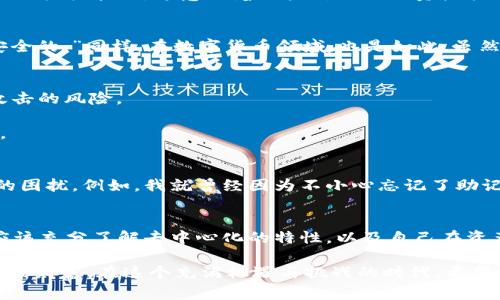 imToken钱包是一款非常受欢迎的数字货币钱包，特别是在以太坊和ERC20代币的管理上表现突出。关于imToken钱包是否去中心化的问题，下面我们将从多个方面进行探讨。

什么是去中心化钱包？
去中心化钱包是指用户完全掌控其私钥和资产，而不依赖于任何第三方机构来管理。这种钱包的核心优势在于安全性和隐私性，因为私钥始终保存在用户自己的设备上，不会被上传到服务器或被第三方机构控制。

imToken钱包的基本特点
imToken是一款移动端数字钱包，用户可以使用它管理多种数字资产，包括比特币、以太坊以及各种ERC20代币。imToken提供了良好的用户体验和丰富的功能，比如资产管理、DApp浏览和Token交换等。

imToken钱包的去中心化特征
从技术角度来看，imToken钱包是去中心化的。用户在创建钱包时，会生成一对私钥和公钥，私钥由用户自身保管，而不是存储在云端或由其他机构管理。这意味着用户对自己的资产拥有绝对控制权。

安全性与个人责任
使用去中心化钱包意味着用户需要对自己的资产负责。这让我想起我小时候学习理财的时候，我的父母总是告诉我：“钱在自己手里才是安全的。”同样，在数字货币领域，也是如此。虽然imToken提供了多种安全功能，例如助记词和指纹识别，但最终的安全性还是取决于用户的自我管理能力。

使用imToken钱包的优势
1. **资产安全**：对于大多数用户而言，去中心化钱包的安全性是选择imToken的重要原因。由于私钥保存在用户设备内，降低了被黑客攻击的风险。
2. **隐私保护**：使用imToken钱包进行交易时，用户无需提供个人信息，保护了用户的隐私。
3. **多种功能**：imToken不仅仅是一个钱包，它还集成了DApp浏览器和Token交换功能，使得用户可以更加便捷地参与到区块链生态中。

去中心化钱包的局限性
尽管imToken的去中心化特征带来了很多好处，但也存在一些局限性。首先是用户对私钥的管理责任，这对于初学者来说可能会造成一定的困扰。例如，我就曾经因为不小心忘记了助记词而无法找回我的资产，这个教训让我意识到，数字资产的管理不仅仅是一项技术活，更是对自己的一种责任。

总结与建议
总的来说，imToken钱包作为一款去中心化钱包，凭借其安全性和便利性，确实是数字资产管理的一个较好选择。但用户在使用的过程中，应该充分了解去中心化的特性，以及自己在资产管理中所承担的责任。借助imToken这样的工具，你可以更好地掌控自己的数字资产，同时也要做好知识储备，提升自己的风险管理能力。

在数字货币的世界中，我们每个人都是自己资产的主人。选择一款合适的钱包，利用它来进行投资和管理，就像选择一个行李箱来装载自己的财富。在这个充满机遇与挑战的时代，希望大家都能好好运用这些工具，实现自己的财务自由。