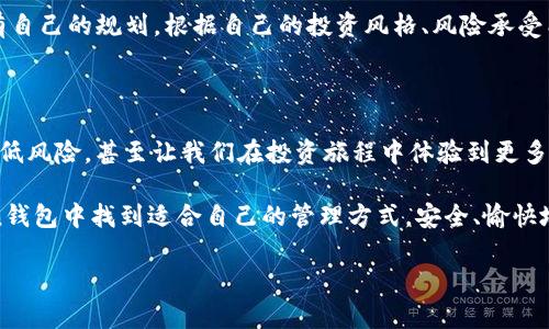 一个imToken钱包可以建立多少个地址？

在数字货币逐渐被大众接受的时代，钱包作为存储和管理加密资产的重要工具，成为了许多人关注的焦点。imToken 作为一个著名的数字货币钱包，不仅因其界面友好和功能强大而受到用户的喜爱，更因为其支持多个区块链资产和创建多个地址的能力而受到广泛关注。那么，一个imToken钱包能够建立多少个地址呢？这个问题的答案涉及到加密资产的管理、隐私保护，以及个人在数字货币世界中对资产的掌控力。

如何理解钱包地址的概念？

首先，让我们从钱包地址的基本概念讲起。在区块链的世界中，每一个钱包都可以有多个地址，这些地址就像是银行账户的账号。在imToken钱包中，每个钱包地址可以存储不同种类的数字资产，包括以太坊、比特币等多种主流数字货币。不同的地址对应着不同的资产和交易记录，这为用户提供了更好的资产管理体验。

我记得自己第一次接触数字货币时，我的朋友给我推荐了imToken。那时候我对钱包地址的概念还很模糊，想着只要有一个地址就足够了。然而，随着我理解的加深，我发现创建多个地址不仅能够帮助我更好地管理资产，还能提高我的资金安全性。在进行不同交易时，如果我能使用不同的地址，就可以减少外界对我资金流动的监控，这让我感到更加安心。

imToken钱包中的地址数量

根据官方的信息，imToken钱包理论上可以创建无限多个地址。每个地址都是从钱包的主私钥中派生出来的，而主私钥又是由助记词生成的。这种设计使得用户可以轻松管理和创建多个地址，而不需要担心复杂的操作。事实上，这种方式为用户提供了极大的便利，因为他们可以根据需要随时生成新的地址，以便进行不同的交易和资产管理。

创建多个地址的好处

对于数字资产投资者而言，创建多个地址有很多好处。首先，它可以实现资产的分散管理。假设我们将所有的资产放在一个地址上，一旦该地址被盗，可能会导致巨额损失。但是如果我们将资产分散到多个地址，哪怕其中一个地址遭到攻击，损失也可以降到最低。

其次，多地址管理可以提高隐私性。在某些情况下，我们可能不希望所有的交易活动都能被外界追踪。通过使用不同的地址，可以在一定程度上掩盖资金的流向，这让我回想起自己小时候与朋友们一起玩捉迷藏的游戏，只有用不同的藏身之处才能让对手找不到我们。

个人经历与思考

在我个人的投资旅程中，我逐渐意识到管理地址的重要性。最初，我只使用一个钱包地址进行所有的交易，结果在一次市场波动中遭受了不小的损失。后来，我开始尝试在imToken上创建多个地址，并分别使用它们进行不同的投资。在这个过程中，我不仅学会了如何管理风险，还渐渐培养了一种合理规划财务的习惯。

此外，我也逐步认识到，熟悉使用不同地址的同时，管理好助记词和私钥同样重要。记得那次我不小心把一组助记词放在了不安全的地方，结果几乎丧失了对钱包的控制。这让我更加深刻地体验到安全管理在数字资产投资中的重要性，一句话：安全永远是第一位的。

使用imToken的其他功能

除了创建多个地址，imToken还提供了众多实用功能，例如内置的DApp浏览器、Token交易、资产数据分析等。这些功能使它不仅仅是一个钱包，更是一个全面的数字资产管理工具。特别是在交易和投资过程中，能够直接使用钱包进行操作，实在是极为便利。

我有一次在DApp浏览器中发现了一款游戏，使用imToken直接进行支付和管理资产，简直是让我惊喜不已。它让我重新体验到了数字货币的乐趣，并开辟了更多的使用场景。在这个过程中，我不仅增加了对数字资产的理解，也对imToken的功能有了更深刻的认识。

如何选择适合自己的地址管理方式

在选择怎样管理地址时，每个人的需求和情况都是不同的。有些人可能更愿意简单地使用一个地址，而另一些人则可能希望创建多个地址来进行更复杂的管理。在这方面，我建议大家要有自己的规划。根据自己的投资风格、风险承受能力以及管理习惯，选择适合自己的方式，才是最理智的做法。

总结

综上所述，imToken钱包是一个功能强大且灵活的数字资产管理工具，支持用户创建无限多个地址，为资产管理提供极大便利。通过多个地址的使用，可以实现资产分散、提高隐私保护，降低风险，甚至让我们在投资旅程中体验到更多的乐趣。

在我自己的经验中，我逐渐认识到，合理地创建和管理地址不仅能提高我的资金安全性，还能增强我作为投资者的信心和掌控力。希望所有对数字资产感兴趣的朋友们，都能够在imToken钱包中找到适合自己的管理方式，安全、愉快地享受数字货币的魅力。

一个imToken钱包能建立多少个地址？全面分析与个人体验