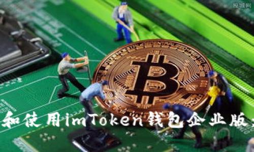 如何下载和使用imToken钱包企业版：全面指南