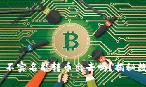 数字钱包 imToken 不实名能转币出去吗？揭秘数字钱包的使用真相！