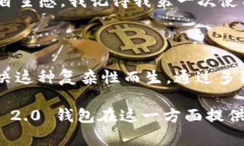 imToken 2.0 钱包并不是单链钱包。事实上，imToken 支持多条区块链的资产管理，包括以太坊（Ethereum）、比特币（Bitcoin）、EOS 等多个主流公链。它的设计理念就是为用户提供一个方便管理多种数字资产的工具，因此用户可以在一个钱包中管理不同链上的资产。

### imToken 2.0 钱包的多链支持

imToken 2.0 钱包旨在为用户提供更为丰富的使用体验，以多链支持为核心，因此它支持的不仅仅是以太坊与比特币这两大主流数字货币。用户可以通过 imToken 管理其他如 Tron、Cosmos 等链上的资产。这种多样性使得用户不需要随时切换不同的数字钱包，极大提升了使用的便利性。

### 安全性保障

在数字货币领域，安全性永远是用户最为关注的因素之一。imToken 2.0 通过多重安全机制保障用户的数字资产安全。例如，它提供私钥的本地存储，只在用户的设备上生成和管理私钥，避免了私钥泄露的风险。此外，imToken 还支持多种安全认证方式，如指纹和面部识别，让用户在使用时更加安心。

### 用户体验

imToken 2.0 的用户体验经过多次迭代，简单易操作的界面设计让新手用户也能快速上手。在手续费的透明度上也做了很大改进，用户在进行转账或交易时能够清晰地看到相关费用，避免不必要的财务损失。

### 个性化定制

imToken 2.0 还支持用户自定义代币，用户可以根据自己的需求来管理不同类型的数字资产。这种个性化的设置让用户在使用钱包时更具自主感。我记得我第一次使用钱包时，只支持单链资产，操作起来相对繁琐，而 imToken 的多链功能无疑给我带来了极大的便利，让我体验到了更高效的数字资产管理。

### 未来展望与总结

随着区块链技术的不断发展，越来越多的项目和资产会涌现出来，这使得数字资产的管理变得更加复杂，而 imToken 2.0 钱包正是为了解决这种复杂性而生。通过多链支持、安全保障、用户体验及个性化定制，imToken 2.0 无疑是一个值得信赖的数字资产管理工具。

在这个快速变化的科技时代，选择一个合适的钱包，不仅仅是为了存储数字资产，更多的是提升自己对数字经济的理解和使用体验。imToken 2.0 钱包在这一方面提供了很好的解决方案，帮助用户真正实现“安全、便捷、多元”的数字资产管理。