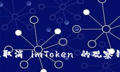 如何有效取消 imToken 的观察钱包功能？