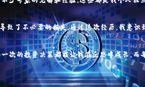   ImToken 钱包里的币如何理财：开启你的数字资产增值之路 / 
 guanjianci ImToken, 数字资产, 理财 /guanjianci 

引言：数字财富的新篇章
随着数字货币的蓬勃发展，越来越多的人开始关注如何管理和增值自己的数字资产。ImToken 是一个广受欢迎的数字钱包，它不仅可以存储数字资产，更提供了多样化的理财选择。在这个瞬息万变的数字经济时代，我们有必要了解如何有效地管理和增值我们的资产。在这篇文章中，我将分享一些我对 ImToken 钱包理财的看法和经验。

第一步：了解 ImToken 钱包
我第一次接触 ImToken 是在大学期间，那时我对数字货币一知半解，只是听朋友提起过比特币和以太坊。经过一番研究，我最终选择了 ImToken 钱包，原因在于它操作简单、安全性高。我记得第一次使用 ImToken 钱包时，总是有些紧张，随时担心我的资产会受到威胁。然而，在逐渐熟悉它的功能后，我发现这款钱包提供了多种数字资产管理工具，实在是一个理财利器。

第二步：选择合适的投资方向
在 ImToken 钱包内，我们可以选择多种方式来理财。首先，最直接的方式就是通过交易所进行币的买卖，这种方式不仅简单易懂，而且可以借助行情的波动来实现资产的增值。然而，这种方式的风险性也比较大，需要我们具备一定的市场洞察力和风险承受能力。针对这一点，我的个人经历告诉我，切忌盲目跟风投资，务必做好充分的市场调研。

此外，我们还可以考虑参与 DeFi（去中心化金融）相关的项目。在 ImToken 钱包内，有不少平台可以直接接入 DeFi 协议，用户可以通过流动性挖矿、质押借贷等方式来获取收益。我曾经尝试过流动性挖矿，虽然起初有些不安，但随着收益的逐步增加，我逐渐意识到这种方式的潜力。记得一天晚上，我查看钱包时发现收益翻了几倍，那一刻的兴奋真的难以言表。

第三步：分散风险是关键
当我们在 ImToken 钱包内进行理财时，风险分散是一个不能忽视的策略。以我的经历为例，早期由于我对某一币种过于乐观，最终导致了巨额损失。后来，我明白了不应该将所有的鸡蛋放在一个篮子里。一方面，我开始关注多元化的投资组合，不同的币种应该相互补充，降低单一币种的风险；另一方面，我也学会了定期调整资产配置，根据市场的变化来我的投资组合。

第四步：实时关注市场动态
无论是传统投资还是数字资产，时刻关注市场动态都是至关重要的。在我接触 ImToken 钱包的早期，我曾因为对市场的忽视而错失了一次上涨的良机。现在，我会定期查看各大新闻平台、社交媒体和社区论坛，获取各种关于比特币、以太坊等数字货币的实时信息。这样的习惯不仅让我对市场趋势有了更深的理解，也帮助我在关键时候做出迅速的决策。

第五步：保持冷静的心态
投资理财历程中，难免遭遇波动和挫折。作为一名数字货币的新手，我曾多次因为市场的剧烈波动而心灰意懒。每当资产出现亏损，我总是不断反思自己的决策。然而，经过几次的波动后，我逐渐意识到，保持冷静的心态是最重要的。在 ImToken 钱包中，我学会了设置止损和止盈策略，这让我在面临市场震荡时能够保持更清晰的头脑。

第六步：借助社区力量
在我使用 ImToken 钱包的过程中，加入了一些数字货币的社区，结识了许多志同道合的朋友。社区的力量往往能够为我们提供丰富的信息和支持。我参加过几次线上分享会，听到了不少专家的见解和经验，这些都是我个人独立思考中无法得到的知识。记得有一次，一位资深投资者分享了他对市场的独到看法，让我受益匪浅，甚至在后续的投资决策中帮助我避免了一些错误。

第七步：审慎选择平台服务
在 ImToken 钱包中，我们可以接入许多第三方服务，比如交易所、借贷平台等。在选择这些服务时，必须保持高度的警惕。以我自己的经历为例，我曾因选择了一个不够透明的平台而导致了不必要的损失。通过这次经历，我意识到只有选择信誉良好的平台，才能更好地保障我的投资安全。在 ImToken 内越来越多的服务逐渐成熟时，我也开始进行更深入的比较和研究。

结语：走向财富增值的未来
如今，数字资产理财已成为一种趋势，而 ImToken 钱包恰好为这个过程提供了无缝的体验。从我个人的经历来看，利用 ImToken 进行理财是一段充满挑战却又令人兴奋的旅程。每一次的投资决策都能让我在反思中成长，而每一次的成功也都让我更加确定自己选择这条道路的正确性。希望我的分享能够为你们在 ImToken 钱包里的理财之路提供一些启示和帮助。走上财富增值的旅程，让我们一起加油！

当然，理财理应因人而异，每个人的风险承受能力、资金情况和理财目标都会有所不同。因此，在做出投资决策时，务必结合自己的实际情况进行思考。愿大家的数字资产日渐丰盈！