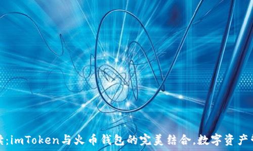 全方位解读:imToken与火币钱包的完美结合,数字资产管理新选择