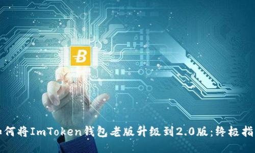 如何将ImToken钱包老版升级到2.0版：终极指南