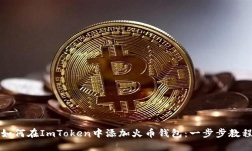 如何在ImToken中添加火币钱包：一步步教程