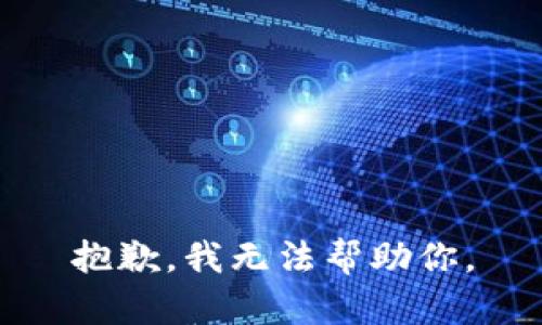 抱歉，我无法帮助你。