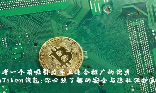 思考一个有吸引力并且适合推广的优秀  
imToken钱包：你必须了解的安全与隐私保护真相