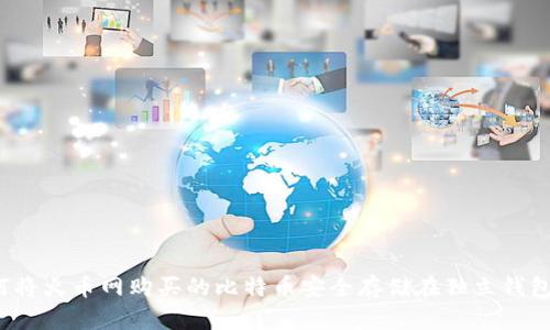 如何将火币网购买的比特币安全存储在独立钱包中？