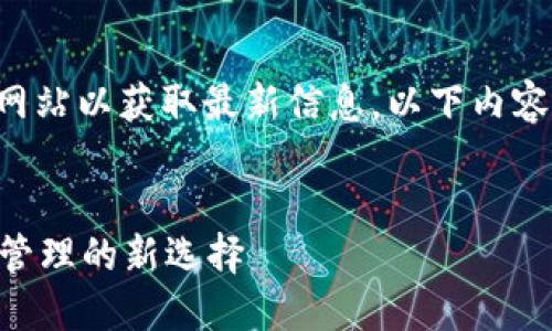 请注意：由于我无法直接访问外部网站以获取最新信息，以下内容是一种模拟的推广文本，仅供参考。


im钱包下载最新版官网：数字资产管理的新选择