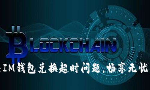 快速解决IM钱包兑换超时问题，畅享无忧交易体验