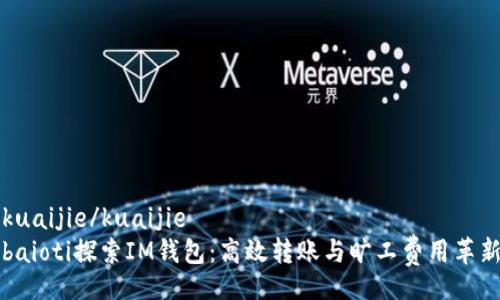 kuaijie/kuaijie
baioti探索IM钱包：高效转账与旷工费用革新
