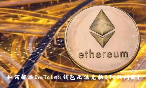 如何解决ImToken钱包无法兑换BTC的问题？