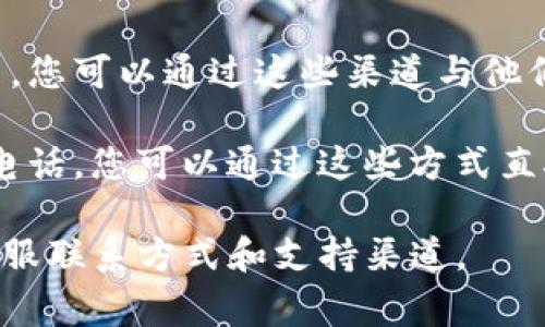 这方面的信息比较复杂，并且随时间可能会有所变化。通常情况下，联系im钱包的客服，您可以通过以下几种方式：

1. **官方网站**：访问im钱包的官方网站，通常会有“客服”或“联系我们”的链接，其中提供了联系信息、在线聊天或者提交工单的选项。

2. **应用内帮助**：如果您在使用im钱包的移动应用，通常会在设置或帮助菜单中找到联系客服的选项。

3. **社交媒体**：许多企业在社交媒体上有官方账户，您可以通过这些渠道与他们联系。

4. **邮件、电话**：一些公司会提供客服邮箱或客服电话，您可以通过这些方式直接联系。

建议查看im钱包的官网或相关平台，以获取最新的客服联系方式和支持渠道。