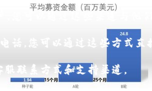 这方面的信息比较复杂，并且随时间可能会有所变化。通常情况下，联系im钱包的客服，您可以通过以下几种方式：

1. **官方网站**：访问im钱包的官方网站，通常会有“客服”或“联系我们”的链接，其中提供了联系信息、在线聊天或者提交工单的选项。

2. **应用内帮助**：如果您在使用im钱包的移动应用，通常会在设置或帮助菜单中找到联系客服的选项。

3. **社交媒体**：许多企业在社交媒体上有官方账户，您可以通过这些渠道与他们联系。

4. **邮件、电话**：一些公司会提供客服邮箱或客服电话，您可以通过这些方式直接联系。

建议查看im钱包的官网或相关平台，以获取最新的客服联系方式和支持渠道。