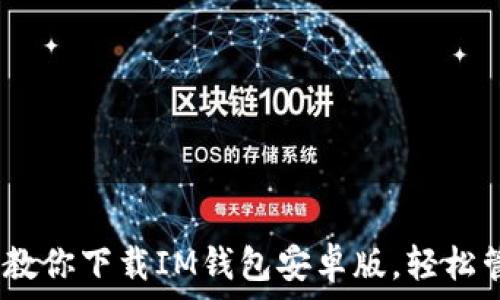   
全新体验：一步步教你下载IM钱包安卓版，轻松管理你的数字资产