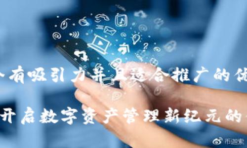 思考一个有吸引力并且适合推广的优秀

IM钱包：开启数字资产管理新纪元的便捷工具