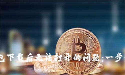 ### 解决IM钱包下载后无法打开的问题：一步步教你排查和解决