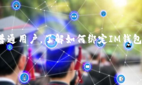 在现代数字经济中，IM钱包作为一种新兴的数字资产管理工具，越来越受到人们的关注。无论你是加密货币投资者还是普通用户，了解如何绑定IM钱包都是一个至关重要的步骤。本文将为你详细介绍如何绑定IM钱包，并解答一些相关问题，以帮助你更好地使用这一工具。

全面解析如何绑定IM钱包：简单步骤与常见问题解答