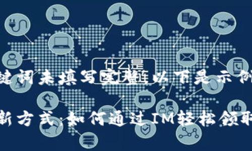 可用和关键词未填写完整，以下是示例内容

解锁财富新方式：如何通过IM轻松领取Nice奖励