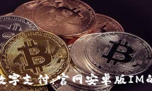  
引领未来数字支付：官网安卓版IM的全新体验